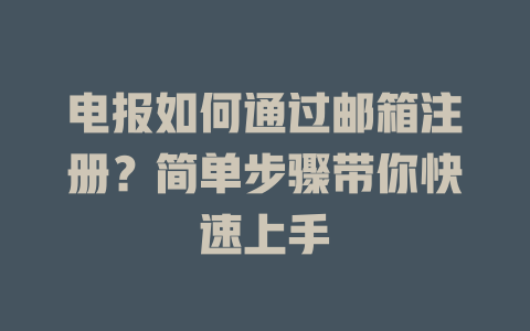 电报如何通过邮箱注册？简单步骤带你快速上手 一