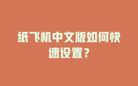 纸飞机中文版如何快速设置？ 一