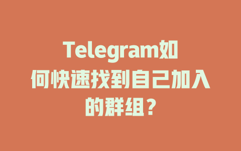 Telegram如何快速找到自己加入的群组？ 一