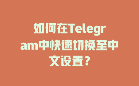 如何在Telegram中快速切换至中文设置？ 一