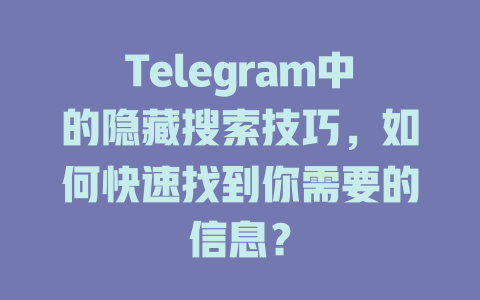 Telegram中的隐藏搜索技巧，如何快速找到你需要的信息？ 一