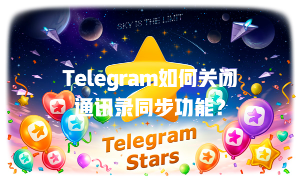 Telegram如何关闭通讯录同步功能？ 一