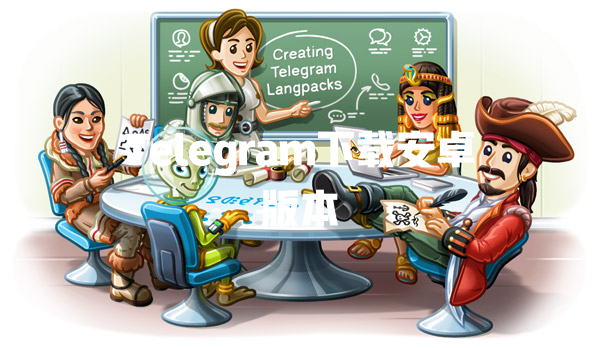 Telegram下载安卓版本 一