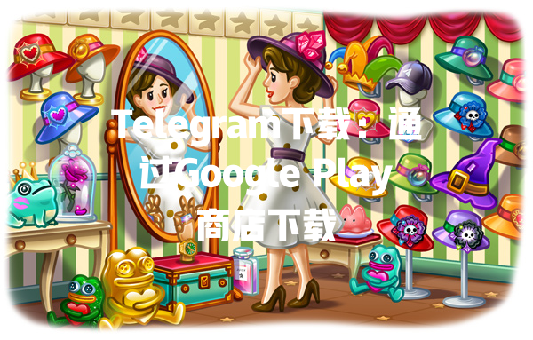 Telegram下载：通过Google Play商店下载 一